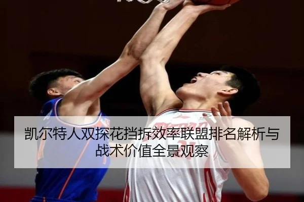 凯尔特人双探花挡拆效率联盟排名解析与战术价值全景观察（kaiyun）